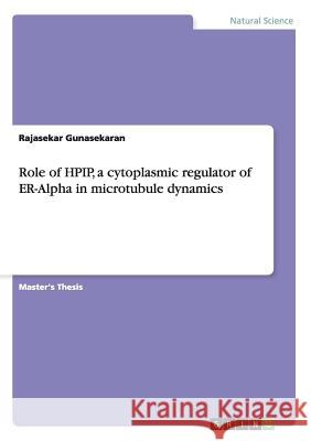 Role of HPIP, a cytoplasmic regulator of ER-Alpha in microtubule dynamics Gunasekaran, Rajasekar 9783656078845 GRIN Verlag oHG - książka