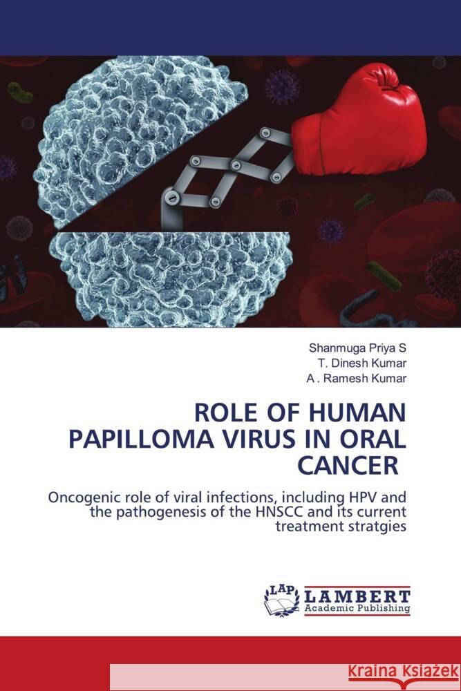 ROLE OF HUMAN PAPILLOMA VIRUS IN ORAL CANCER Priya S, Shanmuga, Kumar, T. Dinesh, Kumar, A . Ramesh 9786204198309 LAP Lambert Academic Publishing - książka