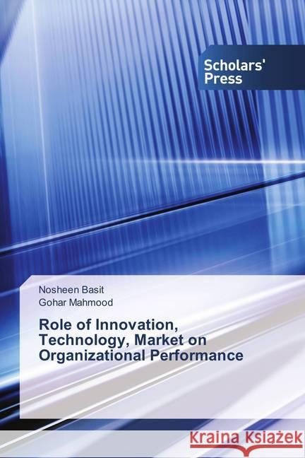 Role of Innovation, Technology, Market on Organizational Performance Basit, Nosheen; Mahmood, Gohar 9786202306904 Scholar's Press - książka