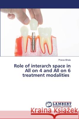 Role of interarch space in All on 4 and All on 6 treatment modalities Pranav Bhale 9786207641239 LAP Lambert Academic Publishing - książka