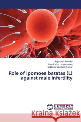 Role of Ipomoea batatas (L) against male infertility Revathy, Rajendran 9783659418754 LAP Lambert Academic Publishing - książka