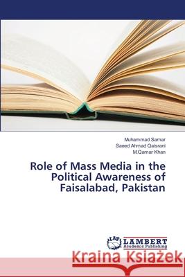 Role of Mass Media in the Political Awareness of Faisalabad, Pakistan Samar Muhammad                           Qaisrani Saeed Ahmad                     Khan M. Qamar 9783659517938 LAP Lambert Academic Publishing - książka