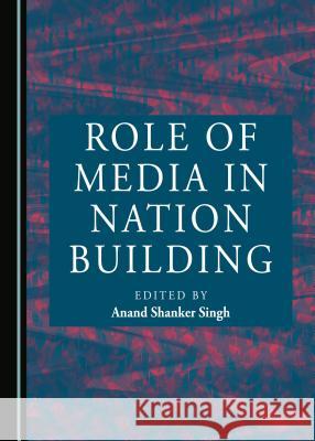 Role of Media in Nation Building Anand Shanker Singh 9781443890960 Cambridge Scholars Publishing (RJ) - książka