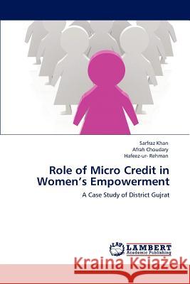 Role of Micro Credit in Women's Empowerment Sarfraz Khan, Afrah Choudary, Hafeez-Ur- Rehman 9783846582664 LAP Lambert Academic Publishing - książka