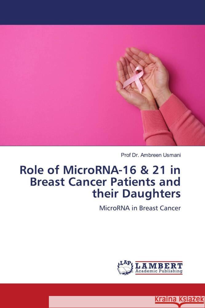 Role of MicroRNA-16 & 21 in Breast Cancer Patients and their Daughters Usmani, Ambreen 9786205494738 LAP Lambert Academic Publishing - książka