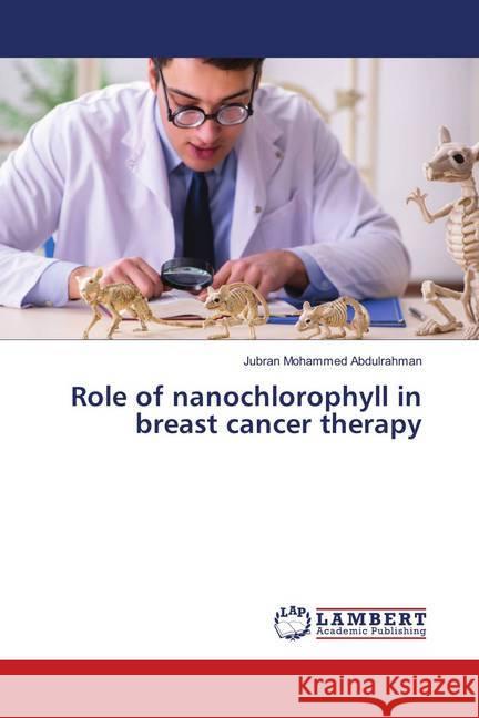 Role of nanochlorophyll in breast cancer therapy Abdulrahman, Jubran Mohammed 9786139915880 LAP Lambert Academic Publishing - książka