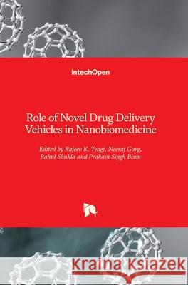 Role of Novel Drug Delivery Vehicles in Nanobiomedicine Prakash Singh Bisen Rajeev K. Tyagi Neeraj Garg 9781789239850 Intechopen - książka