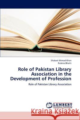 Role of Pakistan Library Association in the Development of Profession Shakeel Ahmad Khan Rubina Bhatti 9783659196751 LAP Lambert Academic Publishing - książka