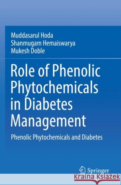 Role of Phenolic Phytochemicals in Diabetes Management: Phenolic Phytochemicals and Diabetes Muddasarul Hoda Shanmugam Hemaiswarya Mukesh Doble 9789811389993 Springer - książka