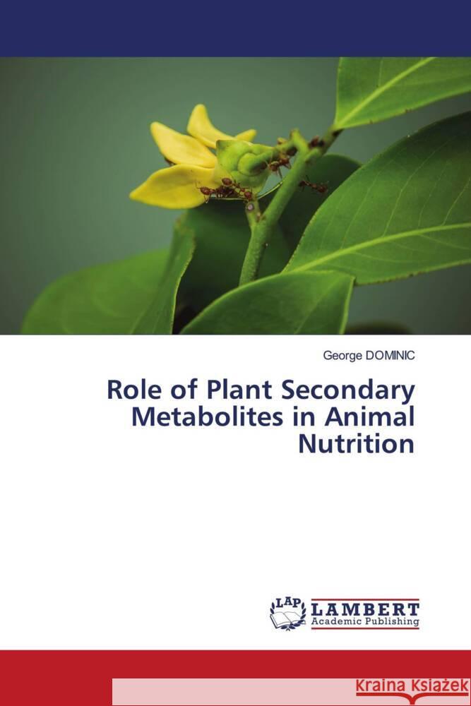 Role of Plant Secondary Metabolites in Animal Nutrition Dominic, George 9786204751917 LAP Lambert Academic Publishing - książka