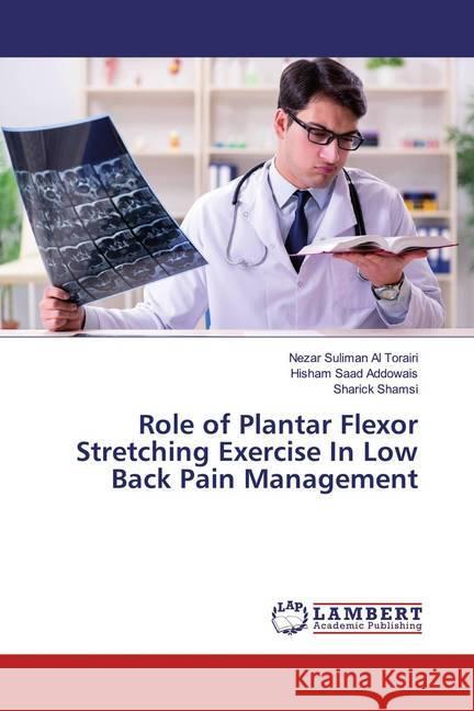 Role of Plantar Flexor Stretching Exercise In Low Back Pain Management Al Torairi, Nezar Suliman; Addowais, Hisham Saad; Shamsi, Sharick 9786139934904 LAP Lambert Academic Publishing - książka