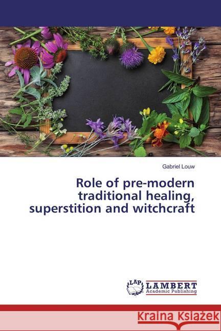 Role of pre-modern traditional healing, superstition and witchcraft Louw, Gabriel 9786202063715 LAP Lambert Academic Publishing - książka