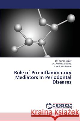 Role of Pro-Inflammatory Mediators in Periodontal Diseases Yadav Dr Komal 9783659571275 LAP Lambert Academic Publishing - książka