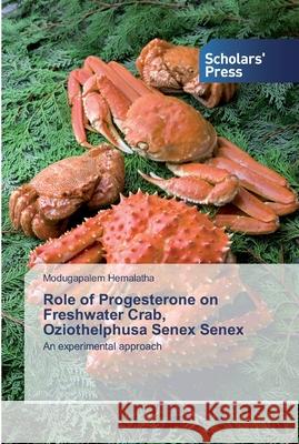 Role of Progesterone on Freshwater Crab, Oziothelphusa Senex Senex Modugapalem Hemalatha 9786138910183 Scholars' Press - książka