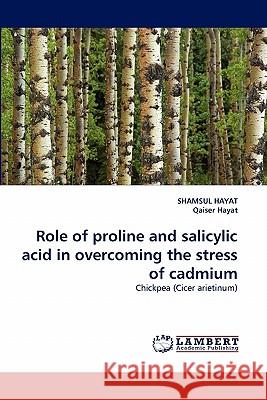Role of proline and salicylic acid in overcoming the stress of cadmium Hayat, Shamsul 9783844316605 LAP Lambert Academic Publishing AG & Co KG - książka