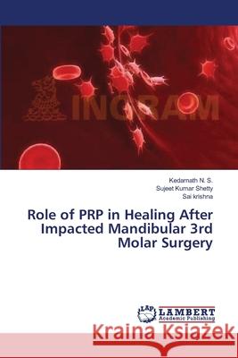 Role of PRP in Healing After Impacted Mandibular 3rd Molar Surgery N. S., Kedarnath 9783659386121 LAP Lambert Academic Publishing - książka