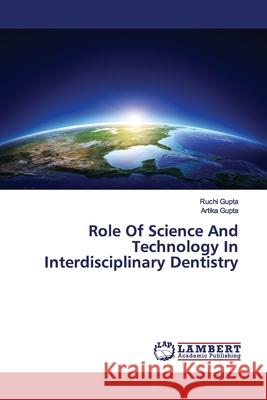 Role Of Science And Technology In Interdisciplinary Dentistry Gupta, Ruchi; Gupta, Artika 9786139455225 LAP Lambert Academic Publishing - książka