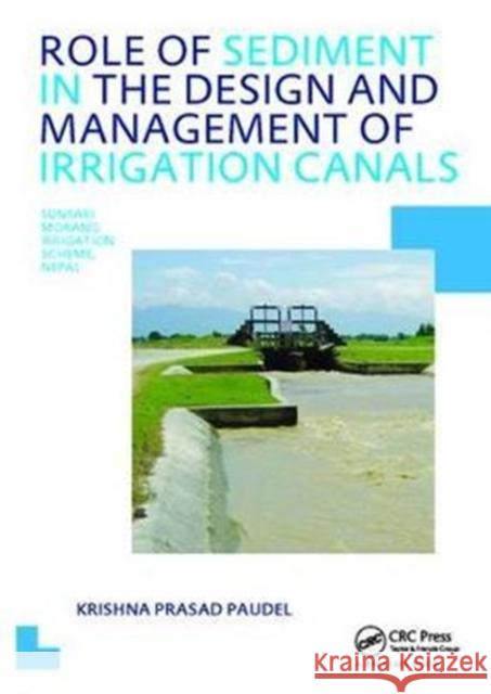 Role of Sediment in the Design and Management of Irrigation Canals: Unesco-Ihe PhD Thesis Krishna P. Paudel 9781138416000 CRC Press - książka