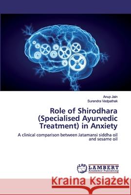 Role of Shirodhara (Specialised Ayurvedic Treatment) in Anxiety Jain, Anup 9786139943890 LAP Lambert Academic Publishing - książka