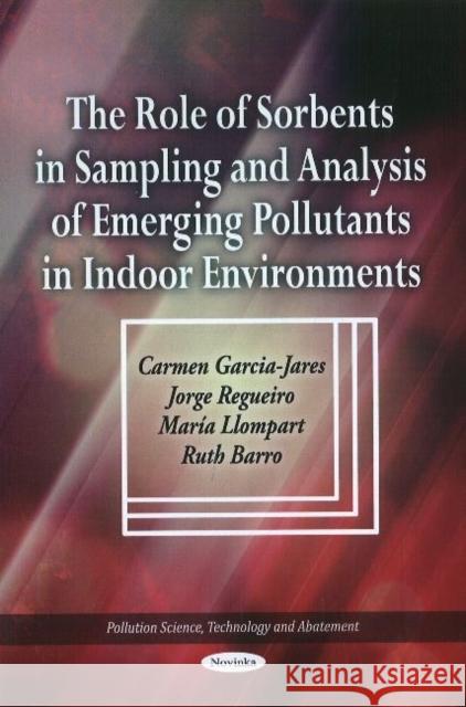 Role of Sorbents in Sampling & Analysis of Emerging Pollutants in Indoor Environments Carmen Garcia-Jares, Jorge Regueiro, María Llompart, Ruth Barro 9781617610042 Nova Science Publishers Inc - książka