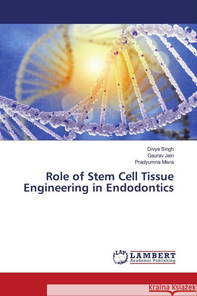 Role of Stem Cell Tissue Engineering in Endodontics Divya Singh Gaurav Jain Pradyumna Misra 9786207458653 LAP Lambert Academic Publishing - książka