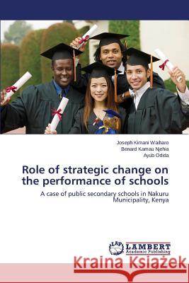Role of Strategic Change on the Performance of Schools Waiharo Joseph Kimani 9783659555954 LAP Lambert Academic Publishing - książka