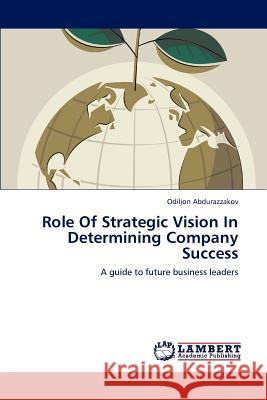 Role Of Strategic Vision In Determining Company Success Abdurazzakov, Odiljon 9783659223945 LAP Lambert Academic Publishing - książka