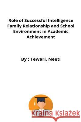 Role of Successful Intelligence Family Relationship and School Environment in Academic Achievement Tewari Neeti   9784671401526 Psychologyinhindi - książka