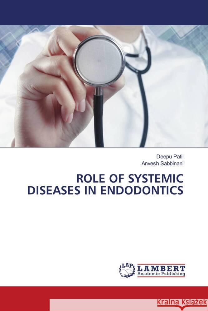 ROLE OF SYSTEMIC DISEASES IN ENDODONTICS Patil, Deepu, Sabbinani, Anvesh 9786204750217 LAP Lambert Academic Publishing - książka