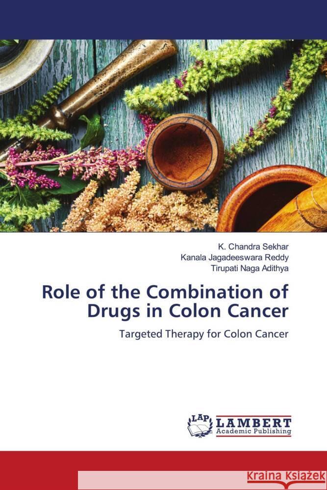 Role of the Combination of Drugs in Colon Cancer Sekhar, K. Chandra, Jagadeeswara Reddy, Kanala, Naga Adithya, Tirupati 9786204983790 LAP Lambert Academic Publishing - książka