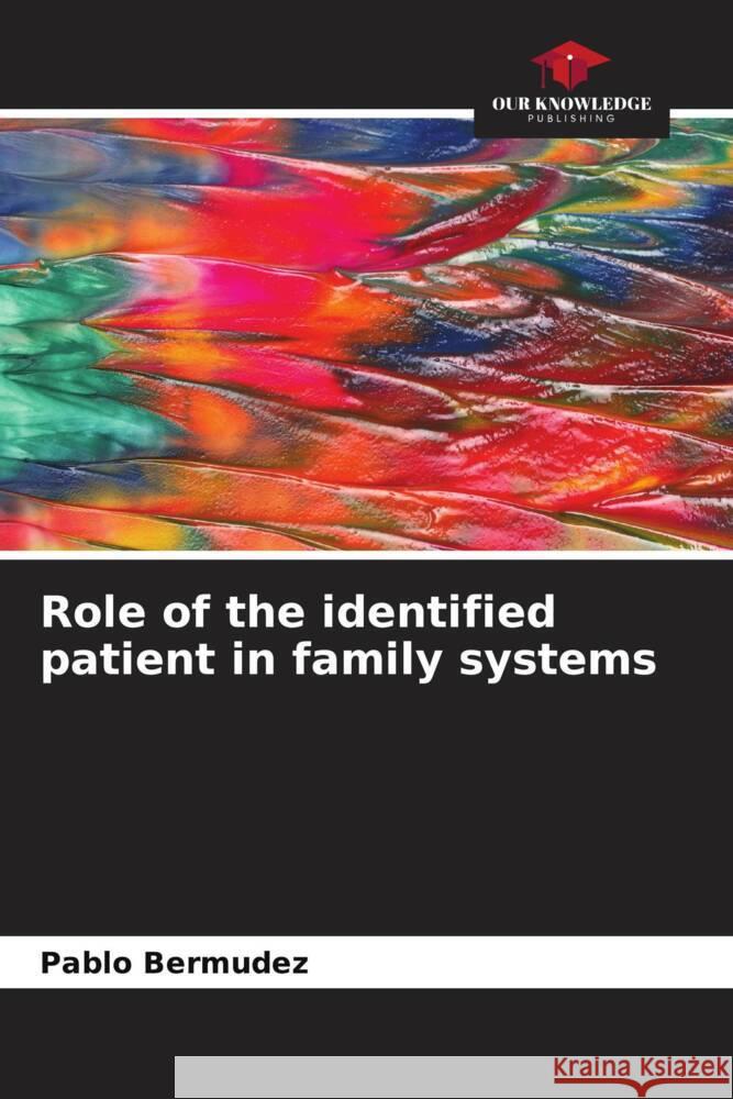 Role of the identified patient in family systems Bermudez, Pablo 9786206334064 Our Knowledge Publishing - książka