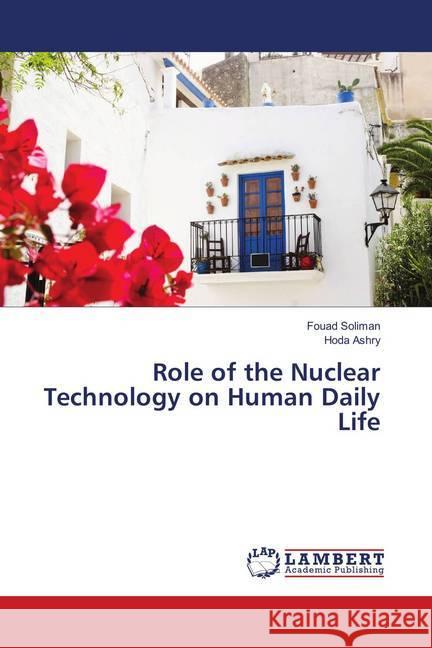 Role of the Nuclear Technology on Human Daily Life Soliman, Fouad; Ashry, Hoda 9783659904615 LAP Lambert Academic Publishing - książka