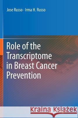 Role of the Transcriptome in Breast Cancer Prevention Jose Russo Irma H. Russo 9781489989932 Springer - książka