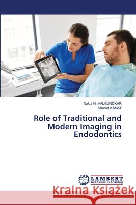 Role of Traditional and Modern Imaging in Endodontics Nakul H. Malgundkar Sharad Kamat 9786203848052 LAP Lambert Academic Publishing - książka