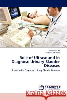 Role of Ultrasound in Diagnose Urinary Bladder Diseases : Ultrasound in Diagnose Urinary Bladder Diseases Bahaaedin Ali Mustafa Alhassen 9783659235740 LAP Lambert Academic Publishing - książka