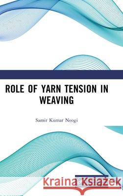Role of Yarn Tension in Weaving Samir Kumar Neogi 9781032760674 CRC Press - książka