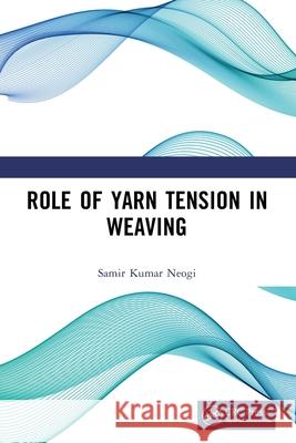 Role of Yarn Tension in Weaving Samir Kumar Neogi 9781032760681 CRC Press - książka
