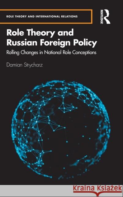 Role Theory and Russian Foreign Policy: Rolling Changes in National Role Conceptions Damian Strycharz 9781032112800 Routledge - książka