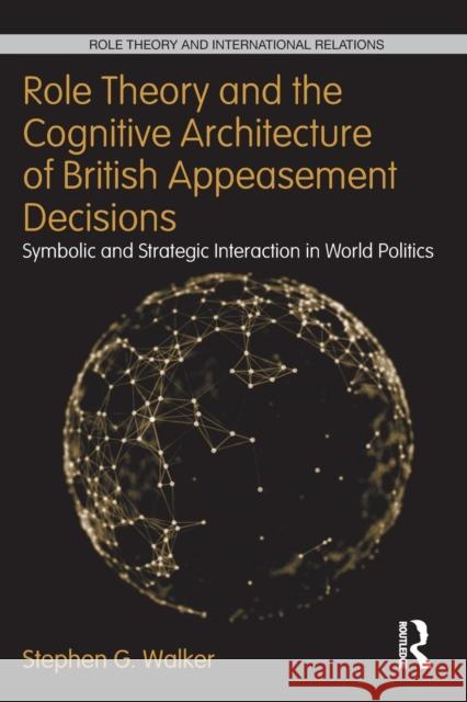 Role Theory and the Cognitive Architecture of British Appeasement Decisions: Symbolic and Strategic Interaction in World Politics Stephen G. Walker 9780415709477 Routledge - książka