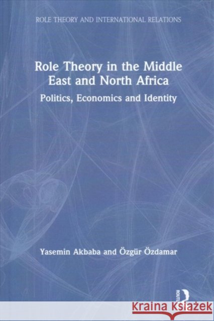 Role Theory in the Middle East and North Africa: Politics, Economics and Identity Yasemin Akbaba Ozgur Ozdamar 9781138064829 Routledge - książka