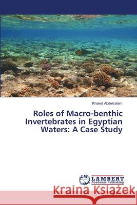 Roles of Macro-benthic Invertebrates in Egyptian Waters: A Case Study Abdelsalam, Khaled 9783330052260 LAP Lambert Academic Publishing - książka