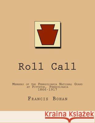 Roll Call: Members of the Pennsylvania National Guard at Pittston, Pennsylvania 1866-1917 Francis Bohan 9781497526082 Createspace - książka