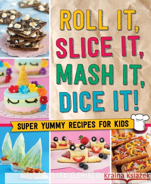 Roll It, Slice It, Mash It, Dice It!: Super Yummy Recipes for Kids Lisa O'Driscoll 9781250272492 St. Martin's Publishing Group - książka