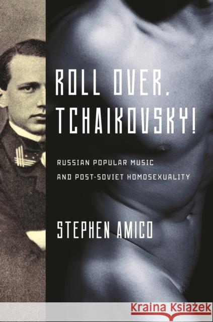 Roll Over, Tchaikovsky!: Russian Popular Music and Post-Soviet Homosexuality Stephen Amico 9780252083082 University of Illinois Press - książka