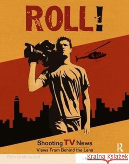 Roll! Shooting TV News: Views from Behind the Lens Underwood, Rich 9781138442993  - książka
