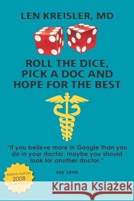 Roll the Dice, Pick a Doc and Hope For the Best Kreisler MD, Len 9781439223321 Booksurge Publishing - książka