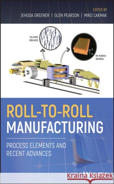 Roll-To-Roll Manufacturing: Process Elements and Recent Advances Jehuda Greener Glen Pearson Miko Cakmak 9781119162209 Wiley - książka