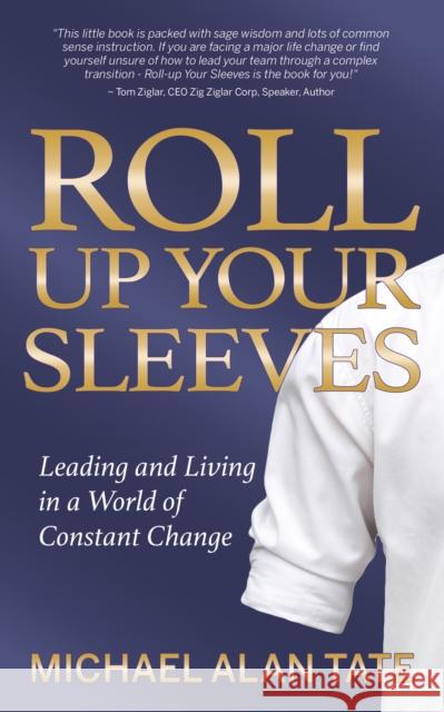 Roll Up Your Sleeves: Leading and Living in a World of Constant Change Michael Alan Tate 9781642799767 Morgan James Publishing - książka