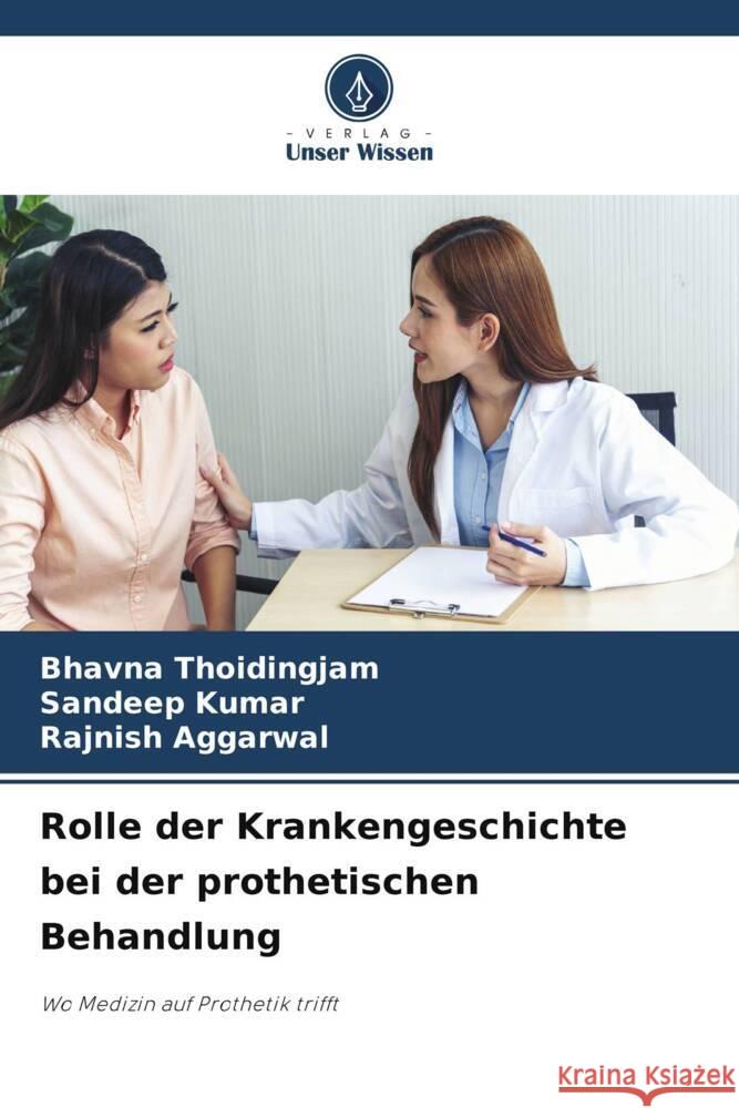 Rolle der Krankengeschichte bei der prothetischen Behandlung Thoidingjam, Bhavna, Kumar, Sandeep, AGGARWAL, RAJNISH 9786208242626 Verlag Unser Wissen - książka