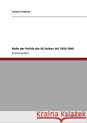 Rolle der Politik der IG Farben AG 1933-1945 Torsten Friedrich 9783867460538 Grin Verlag - książka